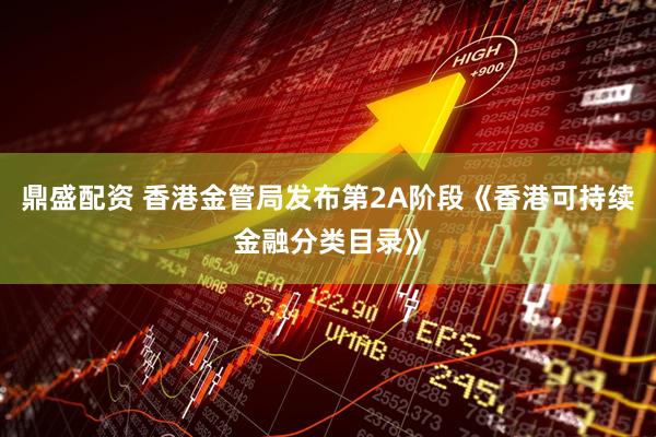 鼎盛配资 香港金管局发布第2A阶段《香港可持续金融分类目录》